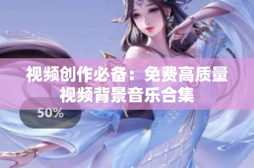視頻創(chuàng)作必備：免費高質(zhì)量視頻背景音樂合集