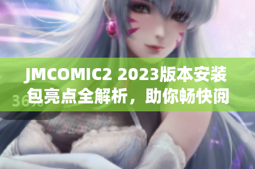 JMCOMIC2 2023版本安裝包亮點全解析，助你暢快閱讀