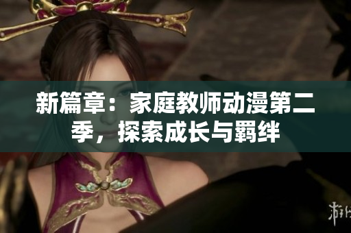新篇章：家庭教師動(dòng)漫第二季，探索成長與羈絆