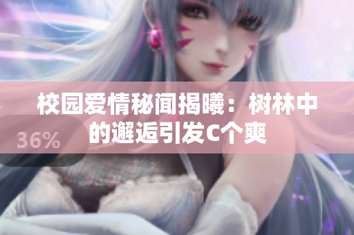 校園愛情秘聞揭曦：樹林中的邂逅引發(fā)C個爽