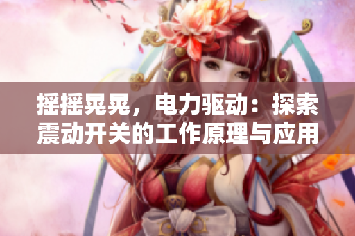 搖搖晃晃，電力驅(qū)動：探索震動開關(guān)的工作原理與應用