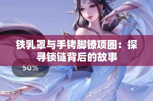 鐵乳罩與手銬腳鐐項圈：探尋鎖鏈背后的故事
