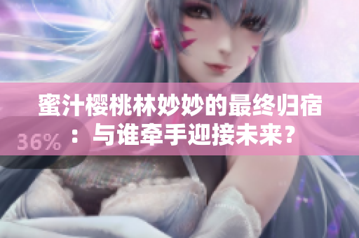 蜜汁櫻桃林妙妙的最終歸宿：與誰牽手迎接未來？