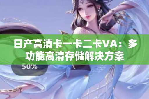 日產(chǎn)高清卡一卡二卡VA：多功能高清存儲解決方案