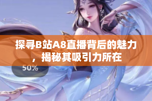 探尋B站A8直播背后的魅力，揭秘其吸引力所在