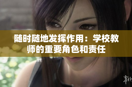 隨時(shí)隨地發(fā)揮作用：學(xué)校教師的重要角色和責(zé)任