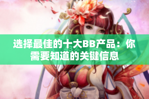 選擇最佳的十大BB產(chǎn)品：你需要知道的關鍵信息