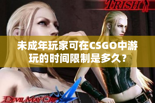 未成年玩家可在CSGO中游玩的時(shí)間限制是多久？