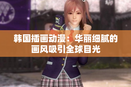 韓國插畫動漫：華麗細膩的畫風吸引全球目光