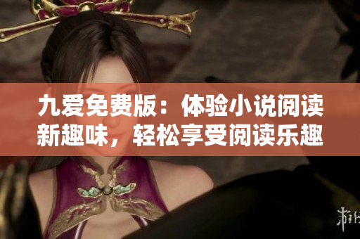 九愛免費版：體驗小說閱讀新趣味，輕松享受閱讀樂趣