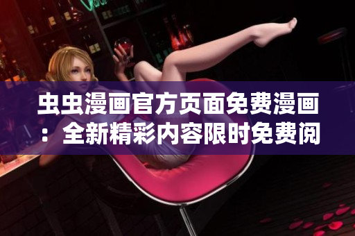 蟲蟲漫畫官方頁面免費漫畫：全新精彩內(nèi)容限時免費閱讀
