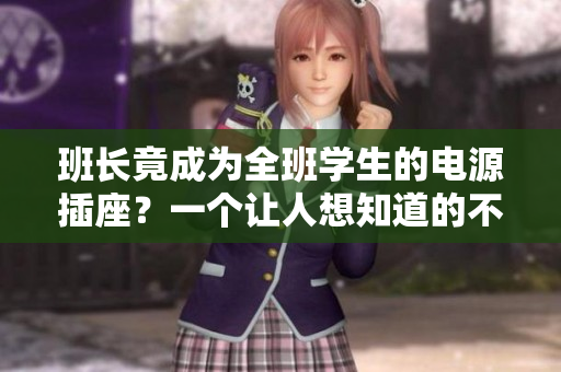 班長竟成為全班學(xué)生的電源插座？一個讓人想知道的不尋常故事
