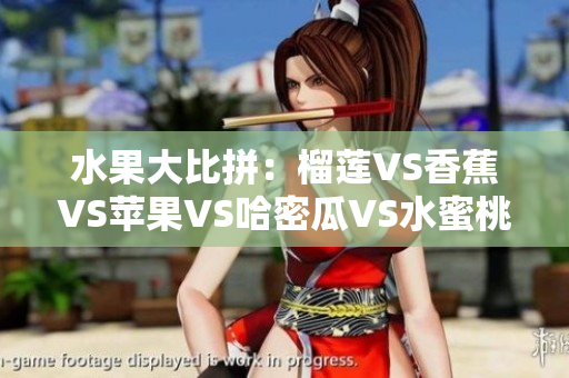 水果大比拼：榴蓮VS香蕉VS蘋果VS哈密瓜VS水蜜桃，哪個水果最受歡迎？