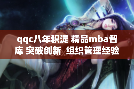 qqc八年積淀 精品mba智庫(kù) 突破創(chuàng)新  組織管理經(jīng)驗(yàn)分享