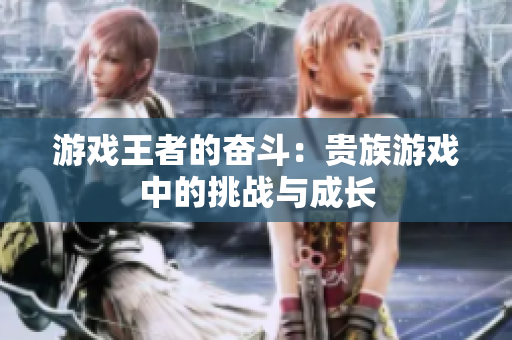 游戲王者的奮斗：貴族游戲中的挑戰(zhàn)與成長(zhǎng)
