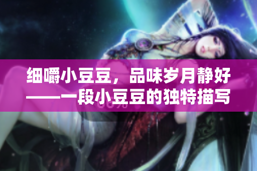 細(xì)嚼小豆豆，品味歲月靜好——一段小豆豆的獨(dú)特描寫