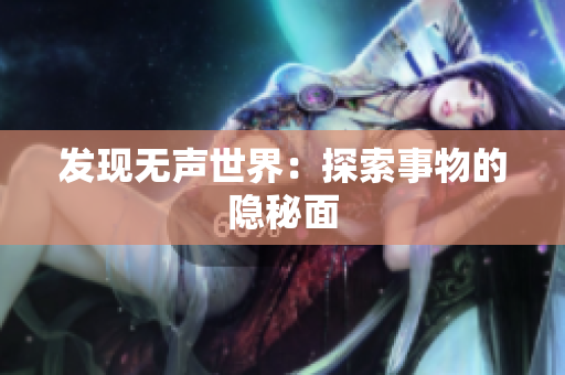 發(fā)現(xiàn)無聲世界：探索事物的隱秘面