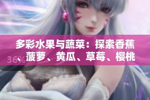 多彩水果與蔬菜：探索香蕉、菠蘿、黃瓜、草莓、櫻桃、榴蓮與茄子的美妙世界