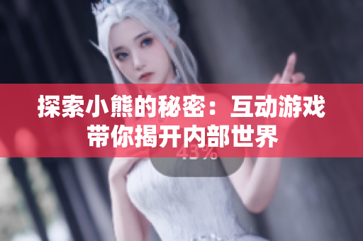 探索小熊的秘密：互動(dòng)游戲帶你揭開(kāi)內(nèi)部世界