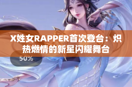 X姓女RAPPER首次登臺(tái)：熾熱燃情的新星閃耀舞臺(tái)