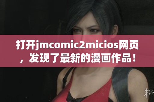 打開jmcomic2micios網(wǎng)頁(yè)，發(fā)現(xiàn)了最新的漫畫作品！