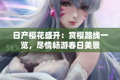 日產(chǎn)櫻花盛開：賞櫻路線一覽，盡情暢游春日美景