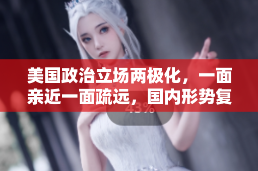 美國政治立場兩極化，一面親近一面疏遠(yuǎn)，國內(nèi)形勢復(fù)雜