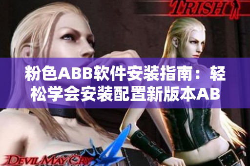 粉色ABB軟件安裝指南：輕松學(xué)會(huì)安裝配置新版本ABB軟件