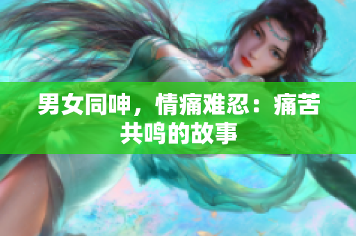 男女同呻，情痛難忍：痛苦共鳴的故事