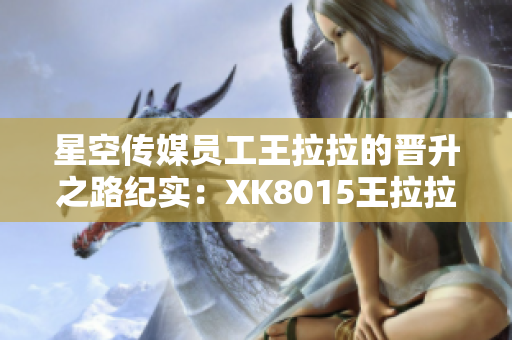 星空傳媒員工王拉拉的晉升之路紀(jì)實(shí)：XK8015王拉拉升職記1