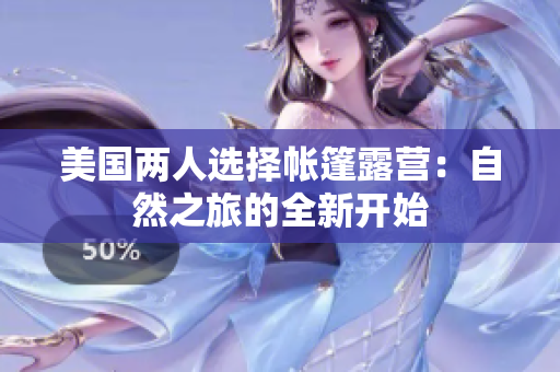 美國兩人選擇帳篷露營：自然之旅的全新開始
