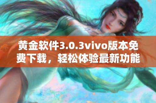 黃金軟件3.0.3vivo版本免費下載，輕松體驗最新功能