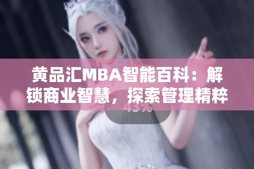 黃品匯MBA智能百科：解鎖商業(yè)智慧，探索管理精粹
