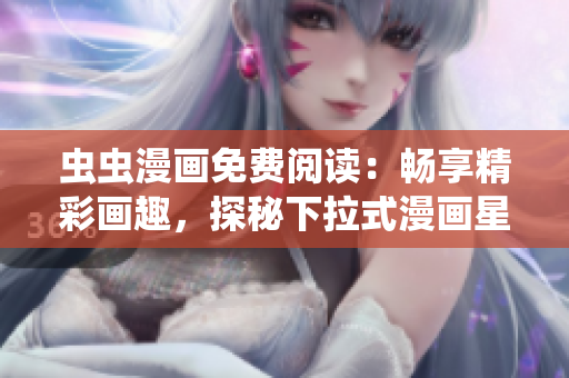 蟲蟲漫畫免費閱讀：暢享精彩畫趣，探秘下拉式漫畫星球