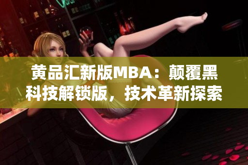 黃品匯新版MBA：顛覆黑科技解鎖版，技術革新探索智能商業(yè)管理系統(tǒng)