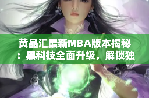黃品匯最新MBA版本揭秘：黑科技全面升級，解鎖獨特功能