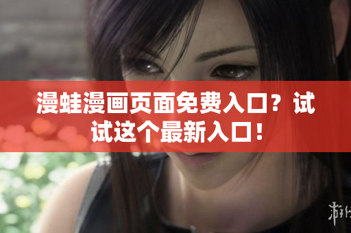 漫蛙漫畫頁面免費入口？試試這個最新入口！