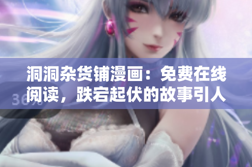 洞洞雜貨鋪漫畫：免費在線閱讀，跌宕起伏的故事引人沉醉