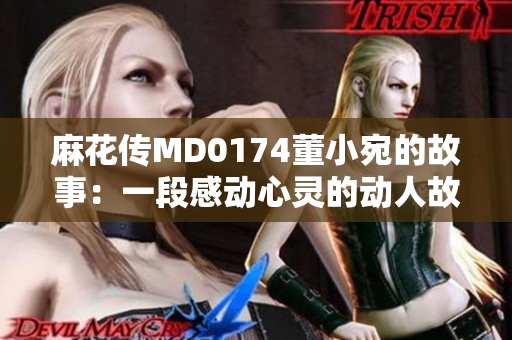 麻花傳MD0174董小宛的故事：一段感動心靈的動人故事