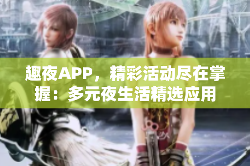 趣夜APP，精彩活動(dòng)盡在掌握：多元夜生活精選應(yīng)用