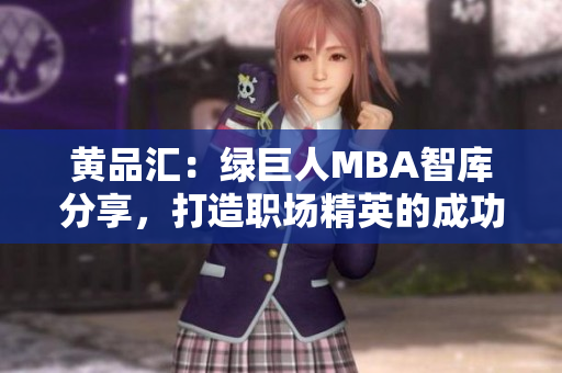 黃品匯：綠巨人MBA智庫(kù)分享，打造職場(chǎng)精英的成功秘籍