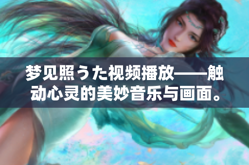 夢見照うた視頻播放——觸動心靈的美妙音樂與畫面。