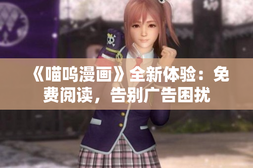 《喵嗚漫畫》全新體驗：免費閱讀，告別廣告困擾