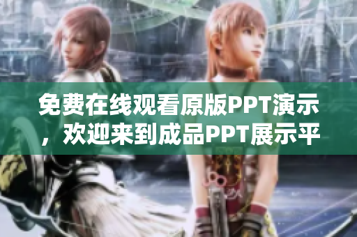 免費在線觀看原版PPT演示，歡迎來到成品PPT展示平臺