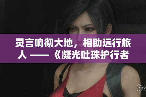 靈言響徹大地，相助遠行旅人 —— 《凝光吐珠護行者》