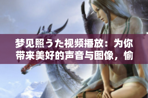 夢見照うた視頻播放：為你帶來美好的聲音與圖像，愉悅心靈的視聽盛宴