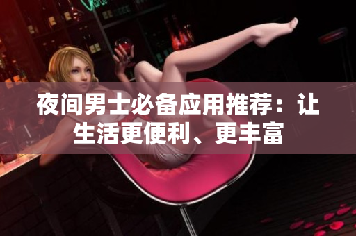夜間男士必備應用推薦：讓生活更便利、更豐富