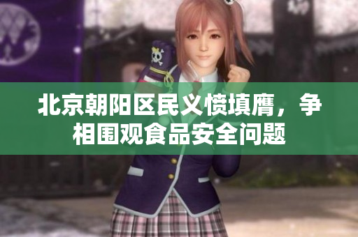 北京朝陽區(qū)民義憤填膺，爭(zhēng)相圍觀食品安全問題