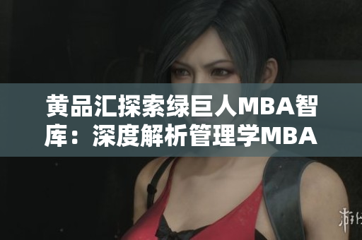 黃品匯探索綠巨人MBA智庫(kù)：深度解析管理學(xué)MBA課程，揭秘商業(yè)成功秘訣