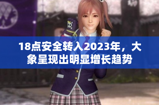 18點(diǎn)安全轉(zhuǎn)入2023年，大象呈現(xiàn)出明顯增長趨勢